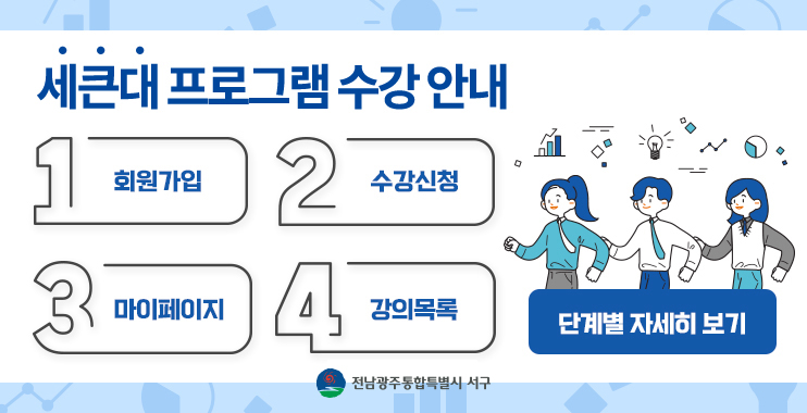 세큰대 프로그램 수강안내
1. 회원가입
2. 수강신청
3. 마이페이지
4. 강의목록
단계별 자세히 보기